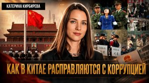 УДАР ПО ЭЛИТАМ: КАК В КИТАЕ РАСПРАВЛЯЮТСЯ С КОРРУПЦИЕЙ | Катерина Кирбирева