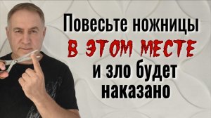 Всё зло вернётся туда, откуда пришло! Повесьте ножницы в этом месте