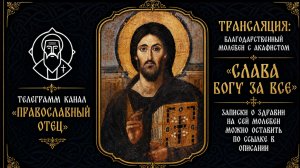 Акафист «Слава Богу за все»