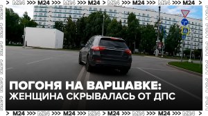 Женщина-водитель устроила погоню и спровоцировала ДТП на Варшавском шоссе - Москва 24