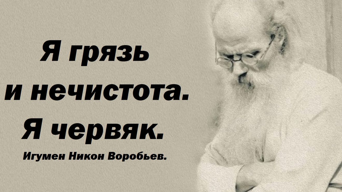 Я грязь и нечистота. Я червяк. Игумен Никон Воробьев.