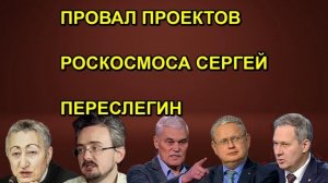 ПРОВАЛ ПРОЕКТОВ РОСКОСМОСА СЕРГЕЙ ПЕРЕСЛЕГИН
