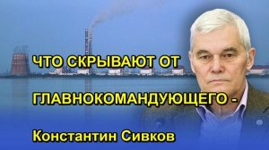 ЧТО СКРЫВАЮТ ОТ ГЛАВНОКОМАНДУЮЩЕГО Константин Сивков