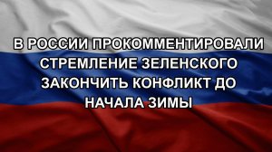 В России прокомментировали стремление Зеленского закончить конфликт до начала зимы