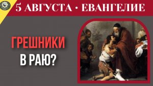 5 августа Евангелие Почему грешники попадут в Рай быстрее праведников