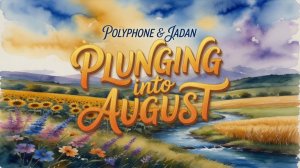 POLYPHONE & JADAN 🎹 Plunging into August