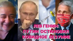 Л.ГЕНИН: ПУТИН ОСТАНОВИЛ КОВИДНОЕ БЕЗУМИЕ