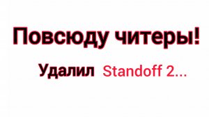 Повсюду читеры! Удалил STANDOFF 2...