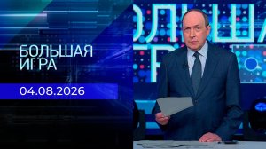Большая игра. Часть 1. Выпуск от 04.08.2026