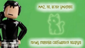 ММ2, но, ЕСЛИ умираю пишу ГНЕВНЫЕ сообщения подруге