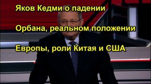Яков Кедми о падении Орбана, реальном положении Европы, роли Китая и США
