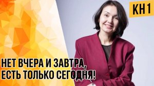 НЕТ ВЧЕРА И ЗАВТРА, ЕСТЬ ТОЛЬКО СЕГОДНЯ!