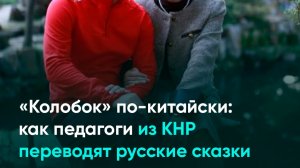 «Колобок» по-китайски: как педагоги из КНР переводят русские сказки