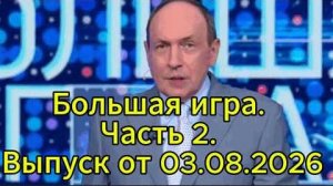 Большая игра. Часть 2. Выпуск от 03.08.2026