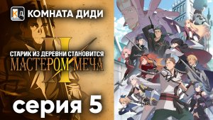 Старик из деревни становится Мастером Меча 2 - 5 серия 2 сезон [КОМНАТА ДИДИ]