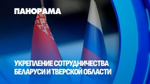 Союзная экономика набирает обороты. Сотрудничество Беларуси и Тверской области. Панорама