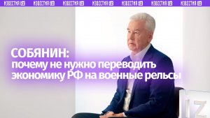 Собянин — о «военных рельсах» для экономики РФ
