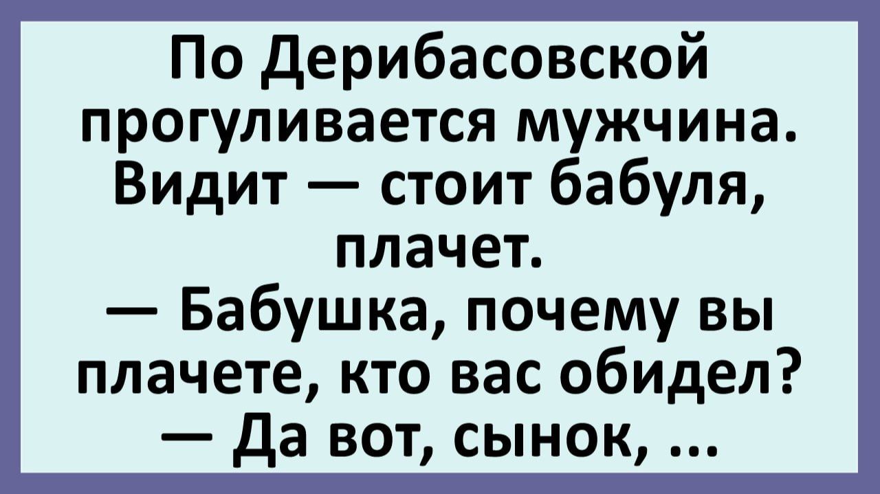 По Дерибасовской прогуливается мужчина. Видит — стоит бабуля, плачет... | Анекдоты смешные | Юмор
