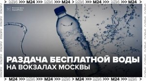 На вокзалах Москвы из-за жары начали раздавать бесплатную воду