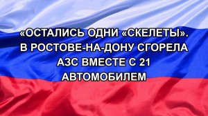 |Н. РФ| «Остались одни «скелеты». В Ростове-на-Дону сгорела АЗС вместе с 21 автомобилем