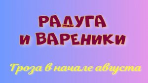 Радуга и вареники. Гроза в начале августа