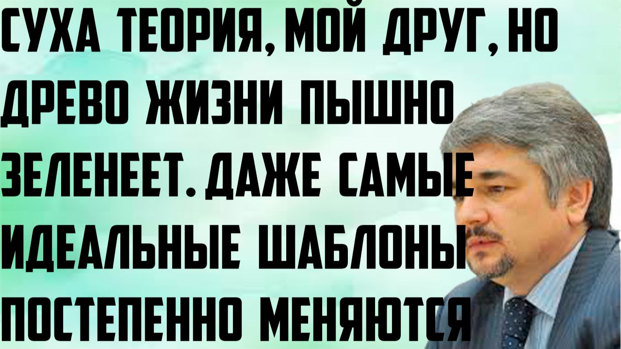Ищенко: Суха теория, мой друг, но древо жизни пышно зеленеет. Даже самые идеальные шаблоны меняются.