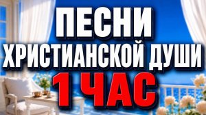 🕊️ 1 ЧАС КРАСИВЫХ ХРИСТИАНСКИХ ПЕСЕН ✨ ПЕСНИ ХРИСТИАНСКОЙ ДУШИ 🎶