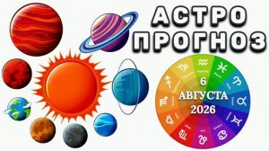 «АСТРОПРОГНОЗ на 6 АВГУСТА 2026 года»!!!