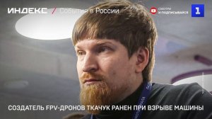 Создатель FPV-дронов Ткачук ранен при взрыве машины