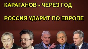 КАРАГАНОВ ЧЕРЕЗ ГОД РОССИЯ УДАРИТ ПО ЕВРОПЕ