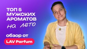 ТОП 5 мужских ароматов на лето | Обзор LAV Parfum