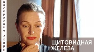 Щитовидная железа. Рубрика «Воскресные эфиры»