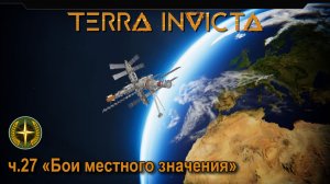 Terra Invicta. ч.27 «Бои местного значения»