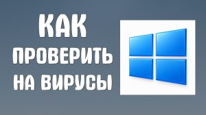 Как проверить компьютер на вирусы