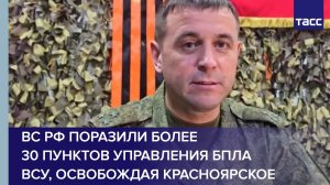 ВС РФ поразили более 30 пунктов управления БПЛА ВСУ, освобождая Красноярское