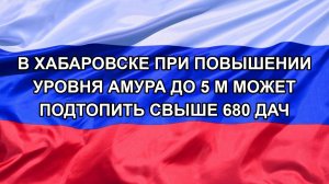 |Н. РФ| В Хабаровске при повышении уровня Амура до 5 м может подтопить свыше 680 дач