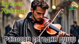 Новинка! Музыка Юга! РУСЛАН ХАКОНОВ - РАЗОРВИ СЕГОДНЯ ДУШУ