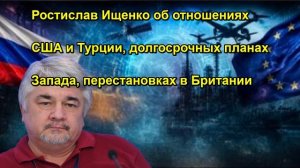 Ростислав Ищенко об отношениях США и Турции, долгосрочных планах Запада, перестановках в Б