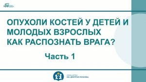 1 Часть. ОПУХОЛИ КОСТЕЙ У ДЕТЕЙ И МОЛОДЫХ ВЗРОСЛЫХ. КАК РАСПОЗНАТЬ ВРАГА?