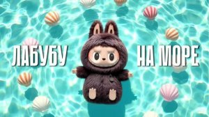 ЛАБУБУ НА МОРЕ —  Мультфильм  🏝️🌞
