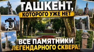ТАШКЕНТ, КОТОРОГО УЖЕ НЕТ. ВСЕ ПАМЯТНИКИ ЛЕГЕНДАРНОГО СКВЕРА!
