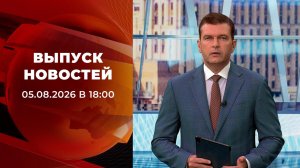 Выпуск новостей в 18:00 от 05.08.2026