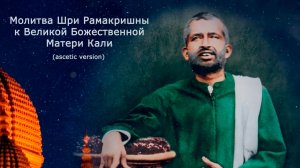 Молитва Шри Рамакришны к Великой Божественной Матери Кали(ascetic version)