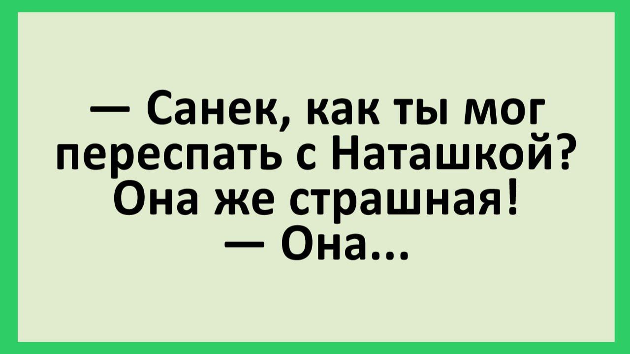 Санек, как ты мог переспать с Наташкой? Она же страшная!... | Анекдоты смешные | Юмор