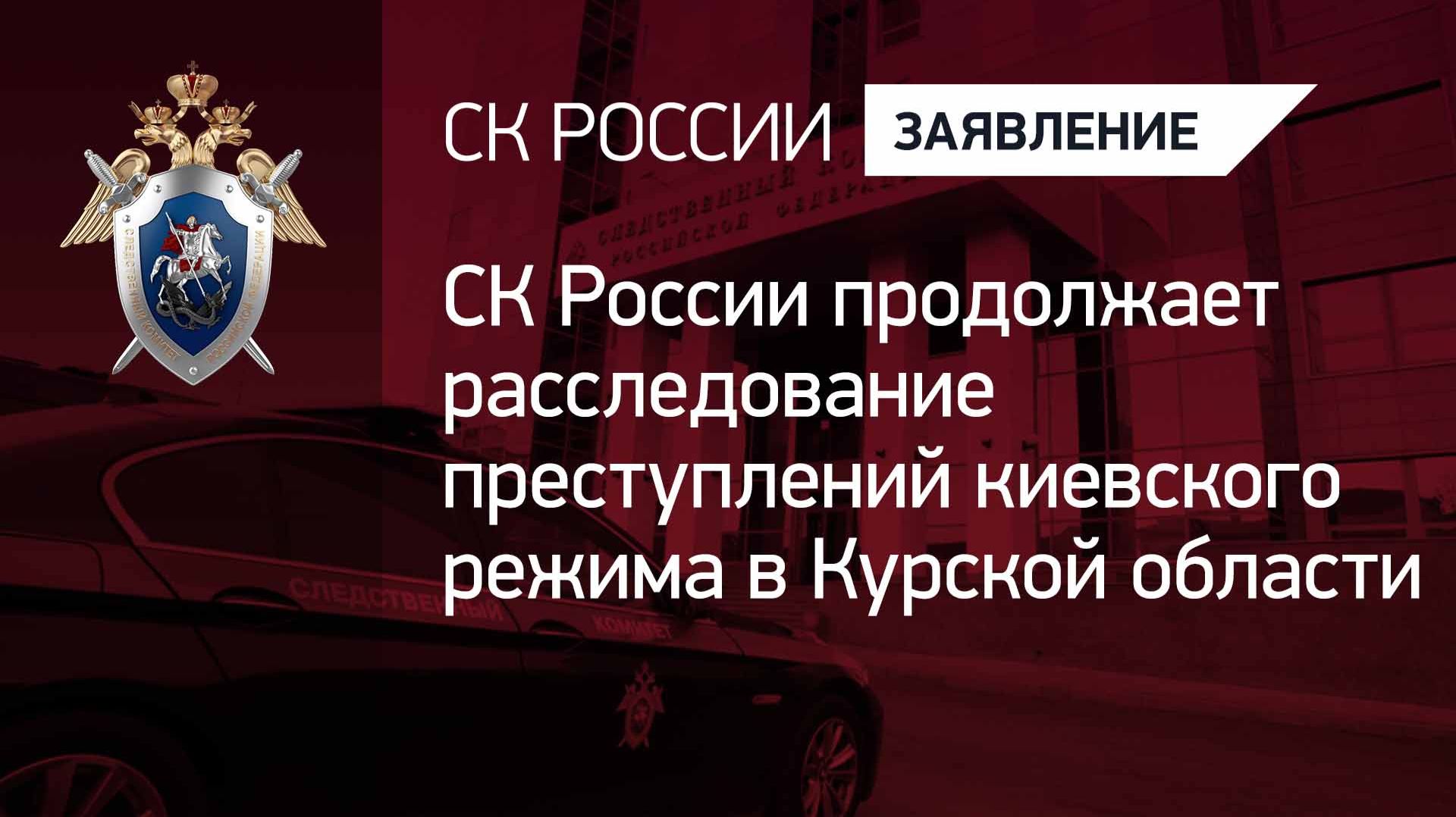 СК России продолжает расследование преступлений киевского режима в Курской области