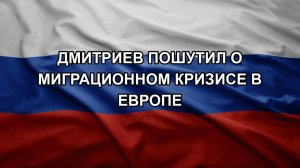 Дмитриев пошутил о миграционном кризисе в Европе