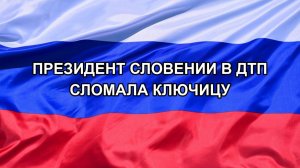 |Н. РФ| Президент Словении в ДТП сломала ключицу