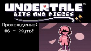 #6 - Жуть! // Undertale: Bits and Pieces // Прохождение