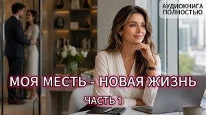 МОЯ МЕСТЬ - НОВАЯ ЖИЗНЬ | ЧАСТЬ 1 | АУДИОКНИГА ПОЛНОСТЬЮ | ЛЮБОВНЫЙ РОМАН