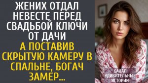 Истории из жизни Жених отдал невесте перед свадьбой ключи от дачи… А поставив скрытую камеру…